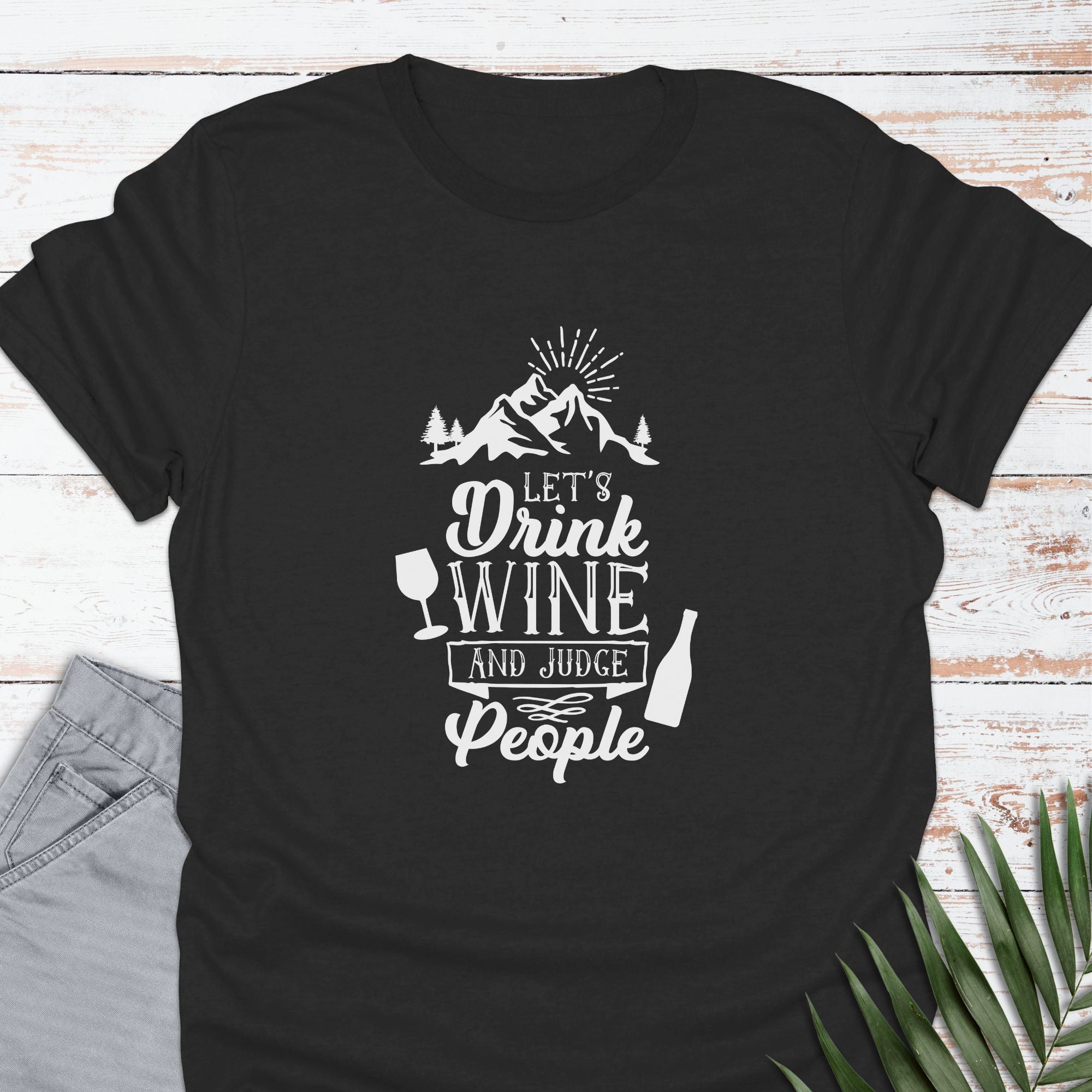 Drink Wine & Judge T-shirt - Life Is Wanderful Co.