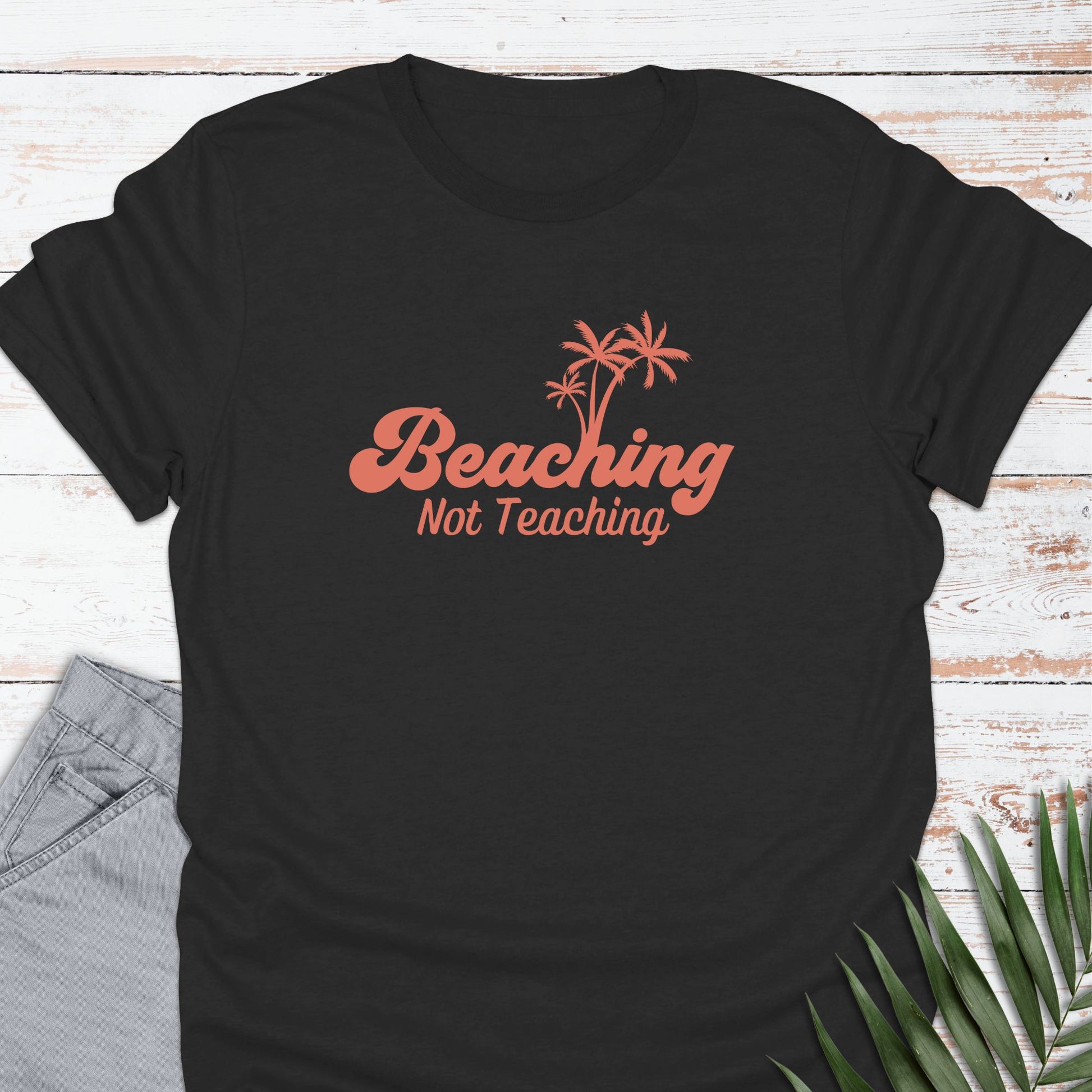 Beaching, Not Teaching T-shirt - Life Is Wanderful Co.
