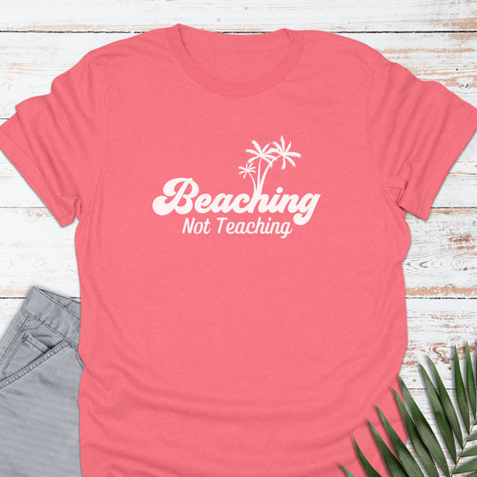 Beaching, Not Teaching T-shirt - Life Is Wanderful Co.