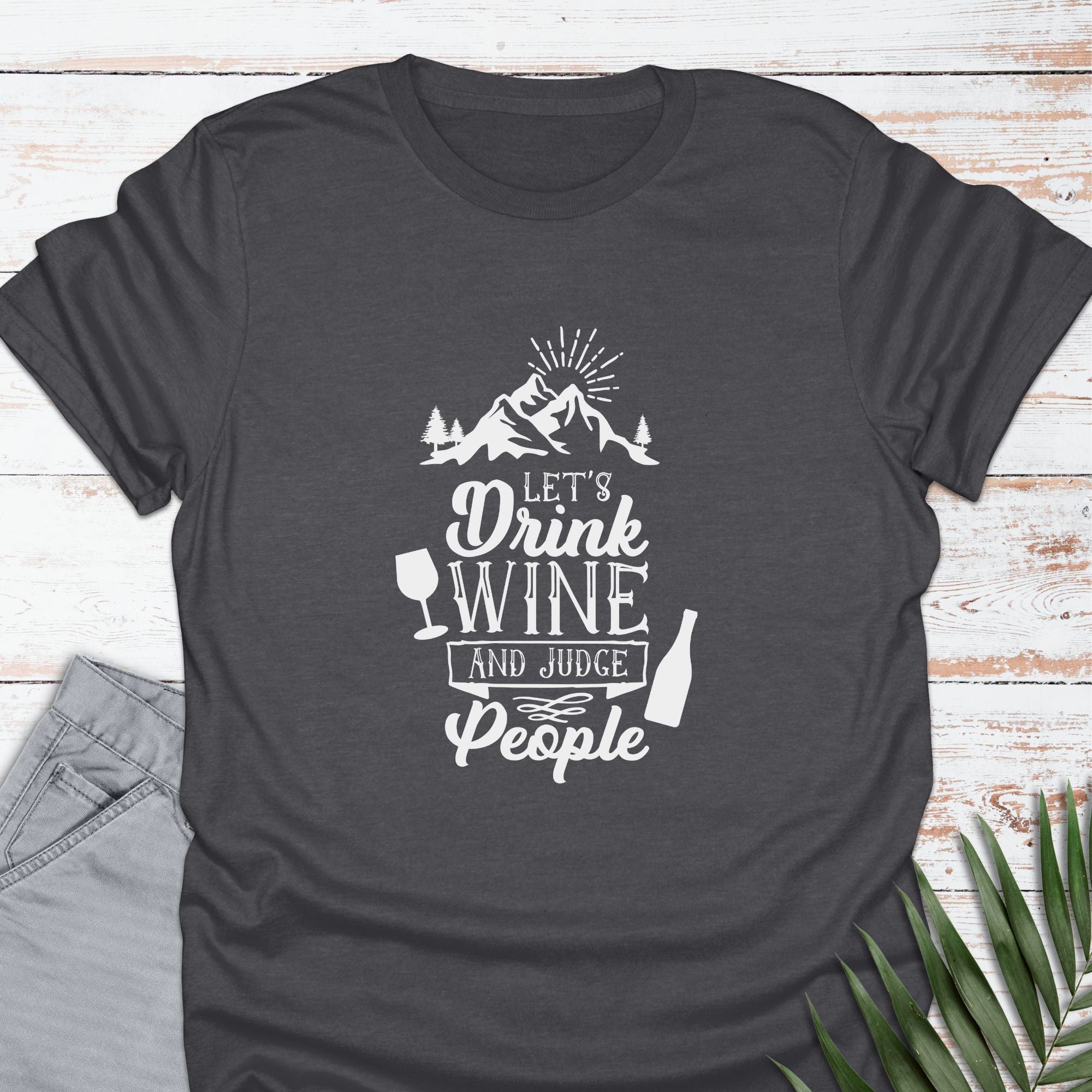 Drink Wine & Judge T-shirt - Life Is Wanderful Co.