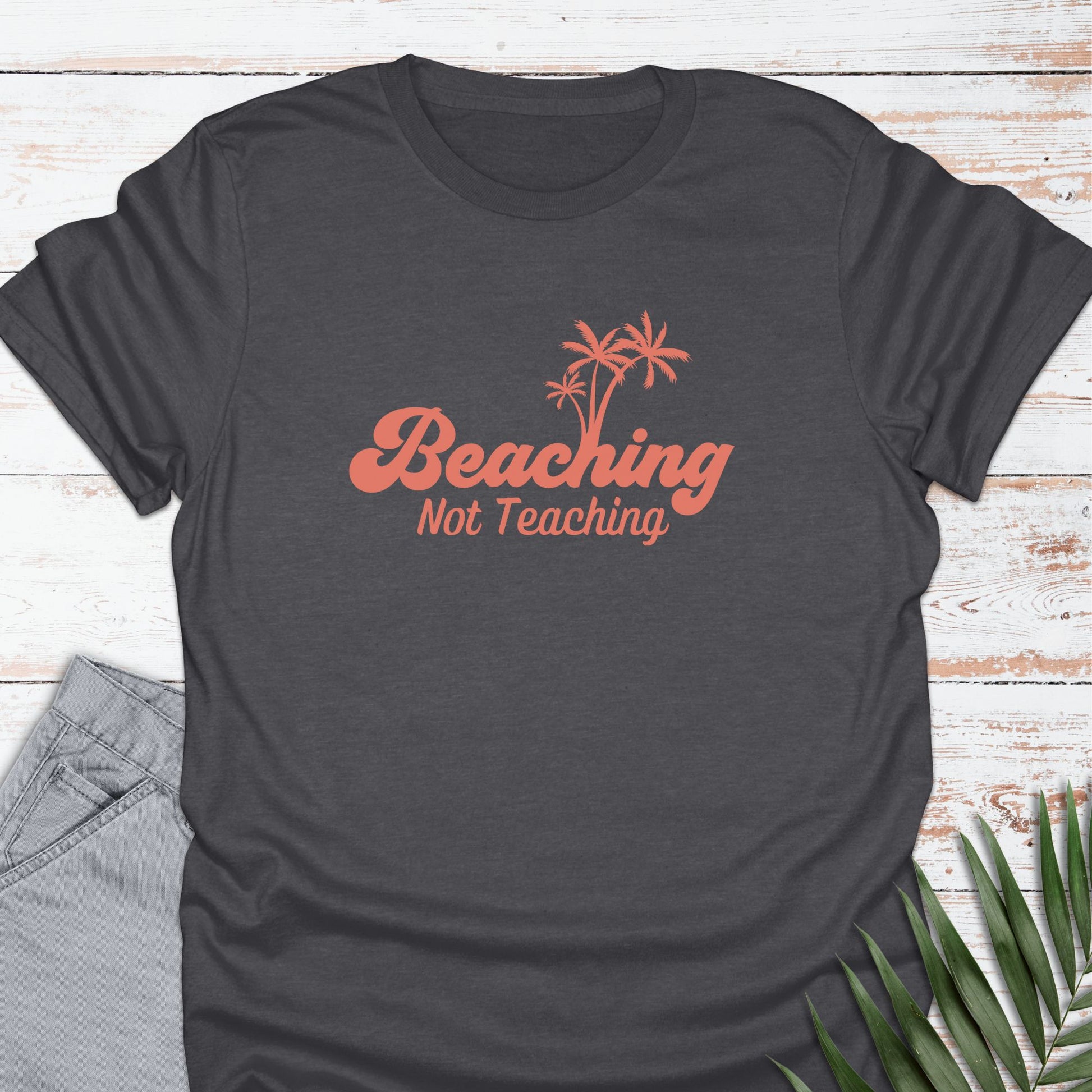 Beaching, Not Teaching T-shirt - Life Is Wanderful Co.