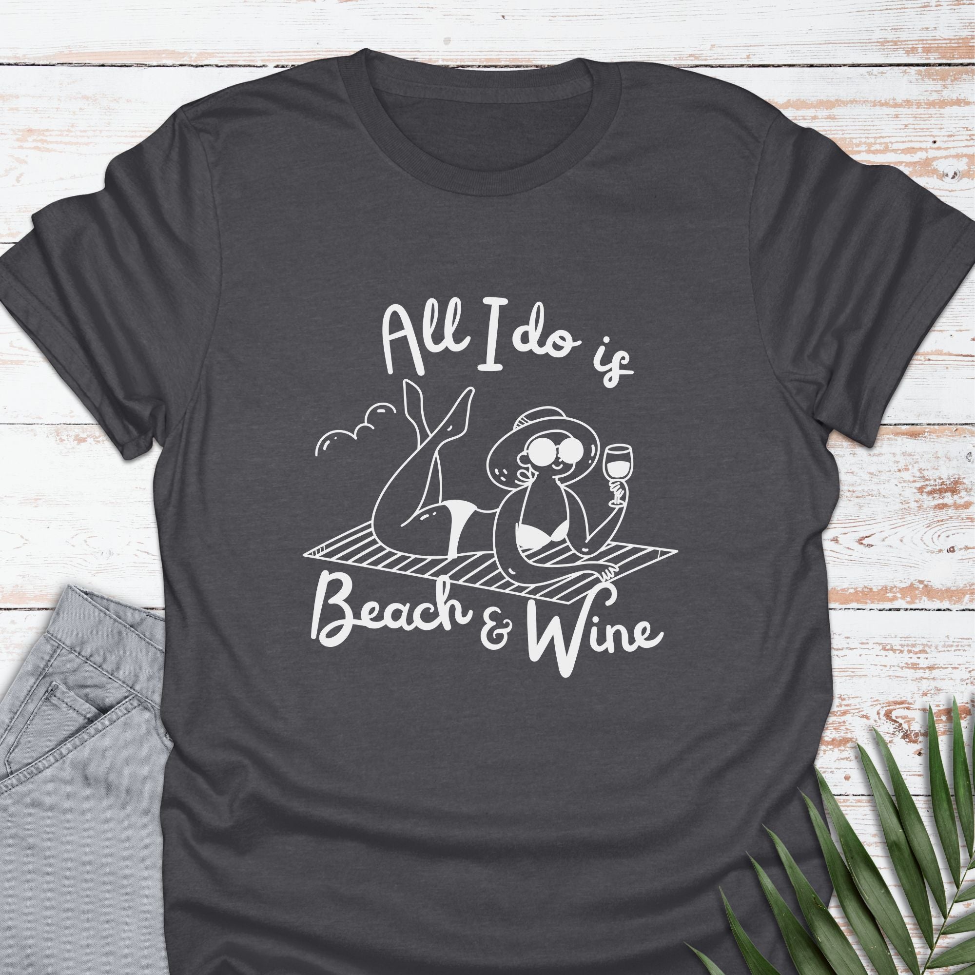 All I Do Is Beach & Wine T-shirt - Life Is Wanderful Co.