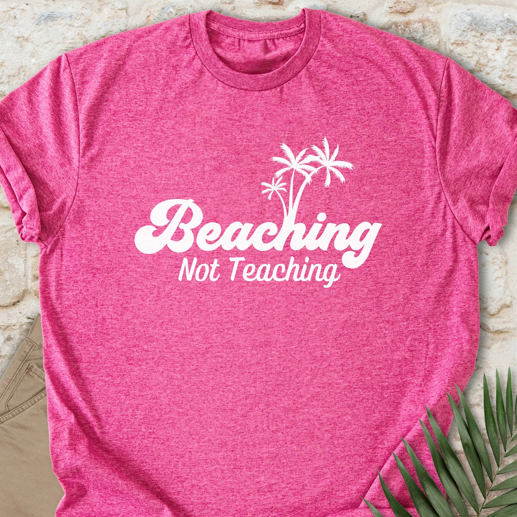 Beaching, Not Teaching T-shirt