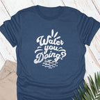 Water You Doing T-shirt