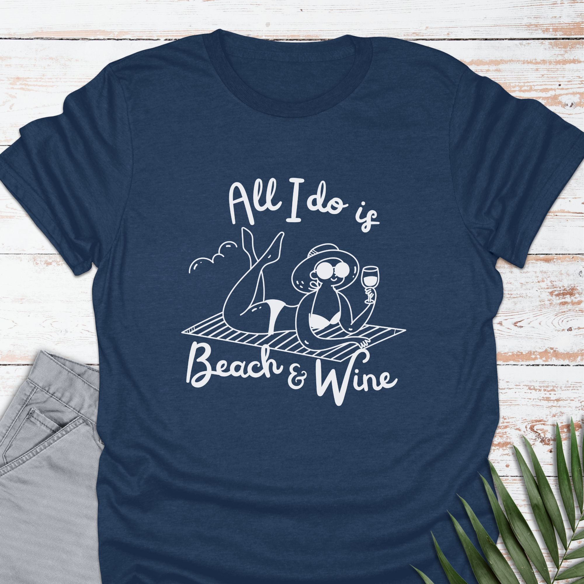 All I Do Is Beach & Wine T-shirt - Life Is Wanderful Co.
