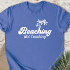 Beaching, Not Teaching T-shirt