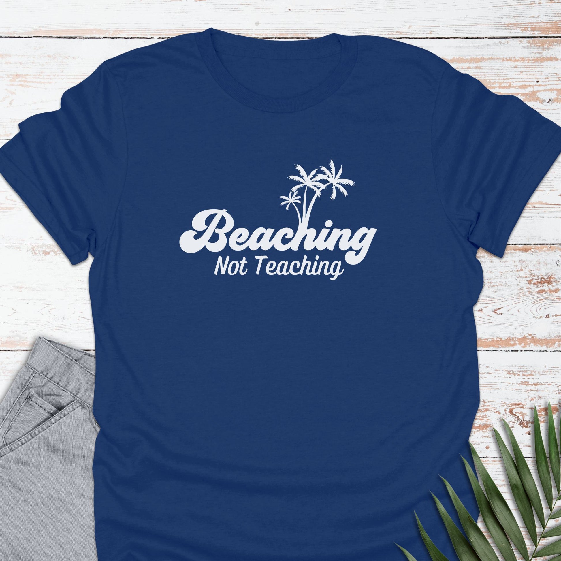 Beaching, Not Teaching T-shirt - Life Is Wanderful Co.