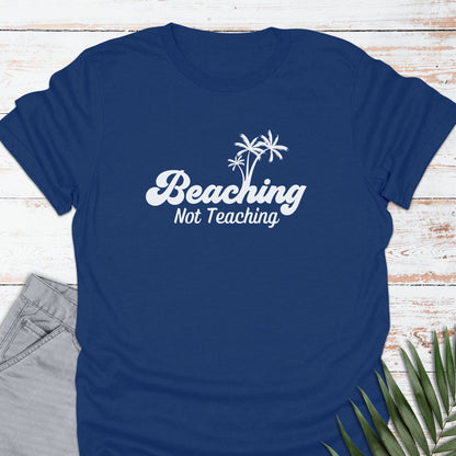 Beaching, Not Teaching T-shirt - Life Is Wanderful Co.