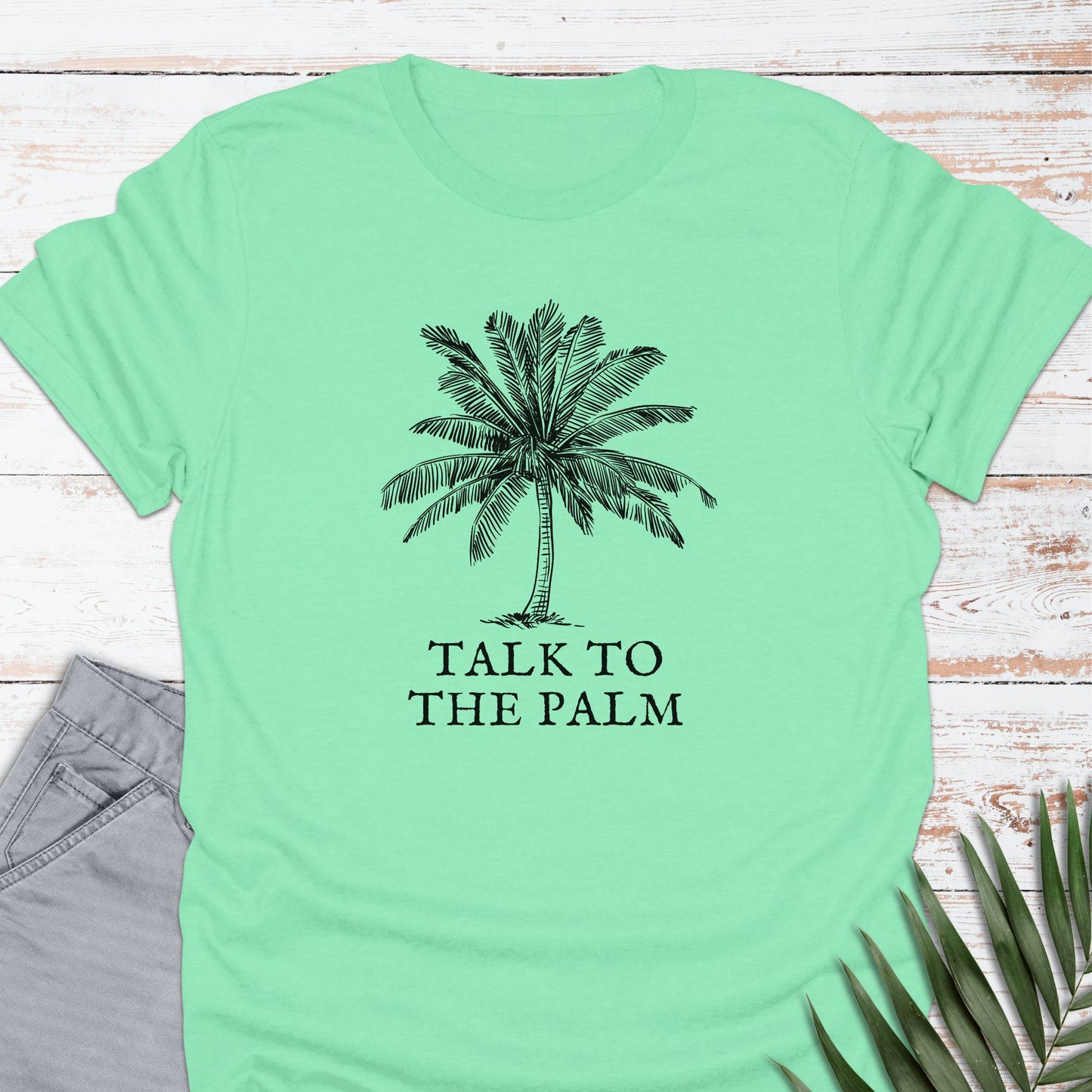 Talk To The Palm T-shirt - Life Is Wanderful Co.