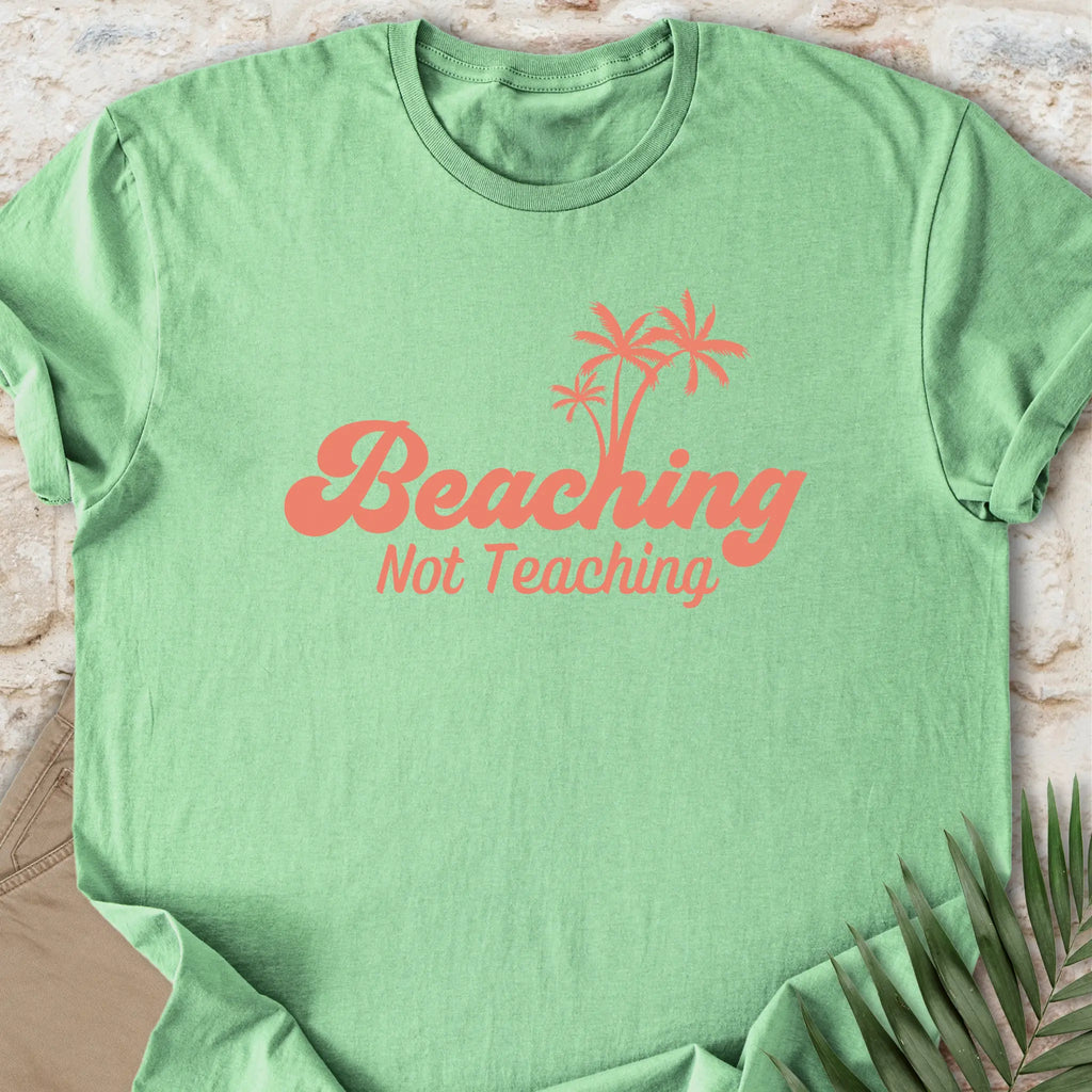 Beaching, Not Teaching T-shirt