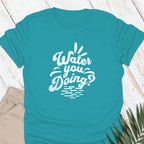 Water You Doing T-shirt